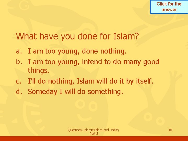 Click for the answer What have you done for Islam? a. I am too