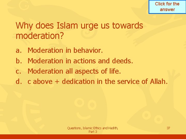 Click for the answer Why does Islam urge us towards moderation? a. b. c.