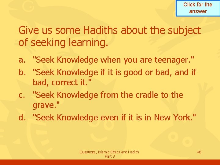 Click for the answer Give us some Hadiths about the subject of seeking learning.