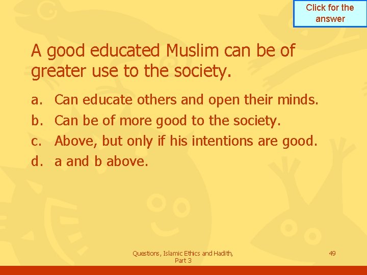 Click for the answer A good educated Muslim can be of greater use to