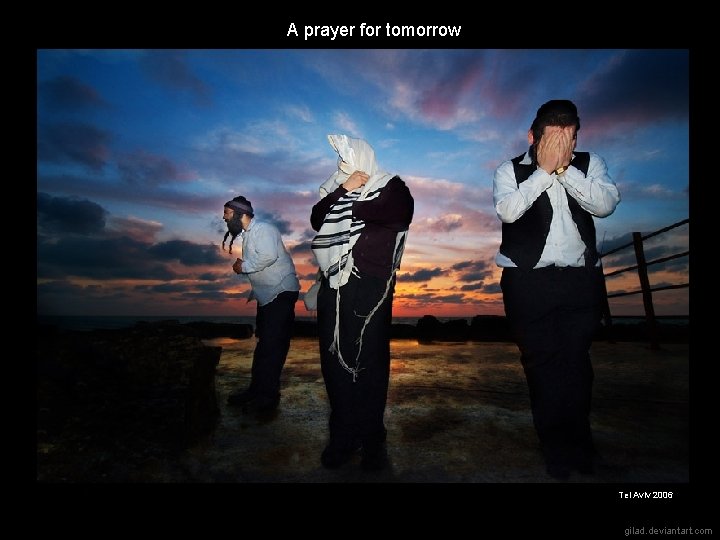 A prayer for tomorrow Tel Aviv 2006 gilad. deviantart. com 
