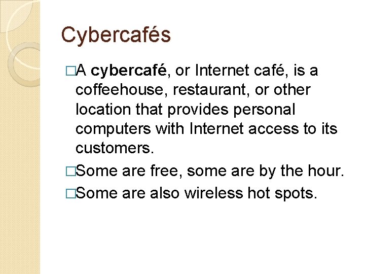 Cybercafés �A cybercafé, or Internet café, is a coffeehouse, restaurant, or other location that