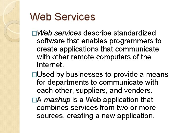 Web Services �Web services describe standardized software that enables programmers to create applications that