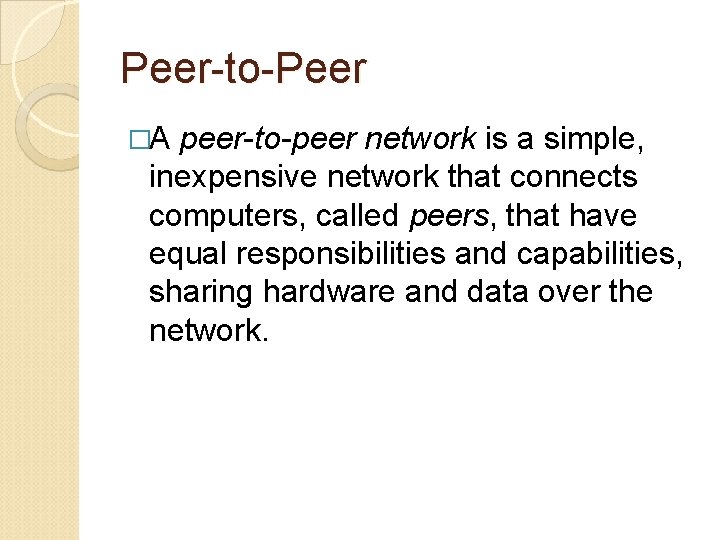 Peer-to-Peer �A peer-to-peer network is a simple, inexpensive network that connects computers, called peers,