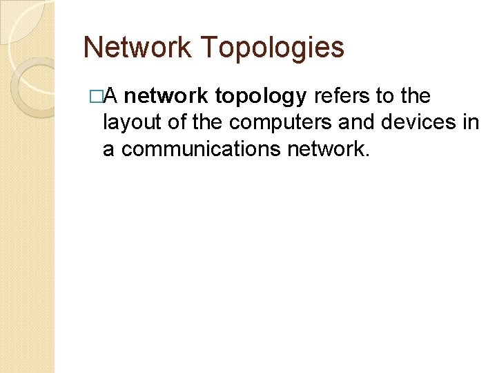 Network Topologies �A network topology refers to the layout of the computers and devices