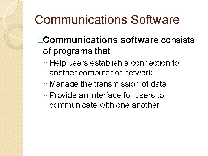 Communications Software �Communications software consists of programs that ◦ Help users establish a connection