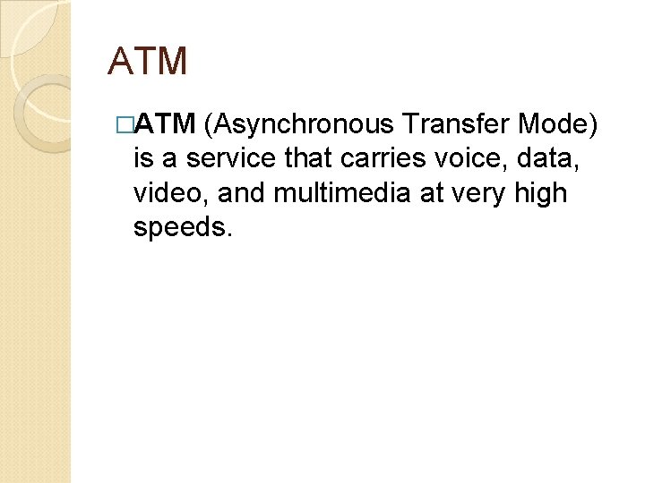 ATM �ATM (Asynchronous Transfer Mode) is a service that carries voice, data, video, and