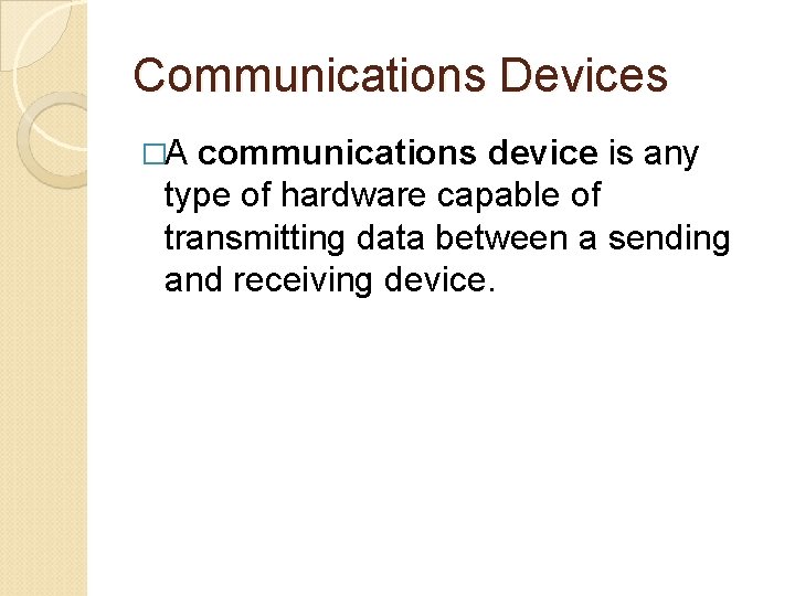 Communications Devices �A communications device is any type of hardware capable of transmitting data