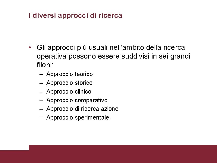 I diversi approcci di ricerca • Gli approcci più usuali nell’ambito della ricerca operativa