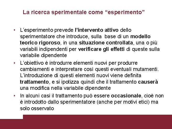 La ricerca sperimentale come “esperimento” • L’esperimento prevede l’intervento attivo dello sperimentatore che introduce,