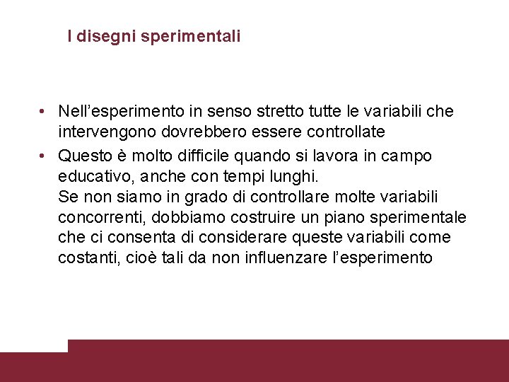 I disegni sperimentali • Nell’esperimento in senso stretto tutte le variabili che intervengono dovrebbero