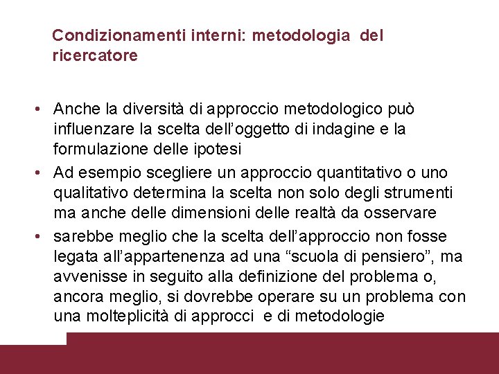 Condizionamenti interni: metodologia del ricercatore • Anche la diversità di approccio metodologico può influenzare