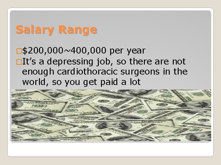 Salary Range �$200, 000~400, 000 per year �It’s a depressing job, so there are