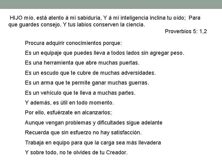 HIJO mío, está atento á mi sabiduría, Y á mi inteligencia inclina tu oído;