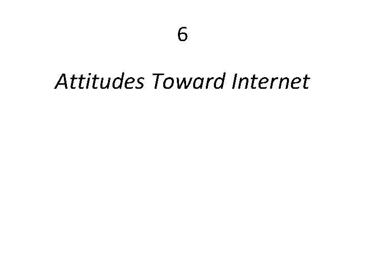 6 Attitudes Toward Internet 