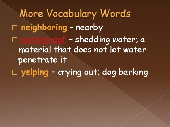 More Vocabulary Words neighboring – nearby � waterproof – shedding water; a material that
