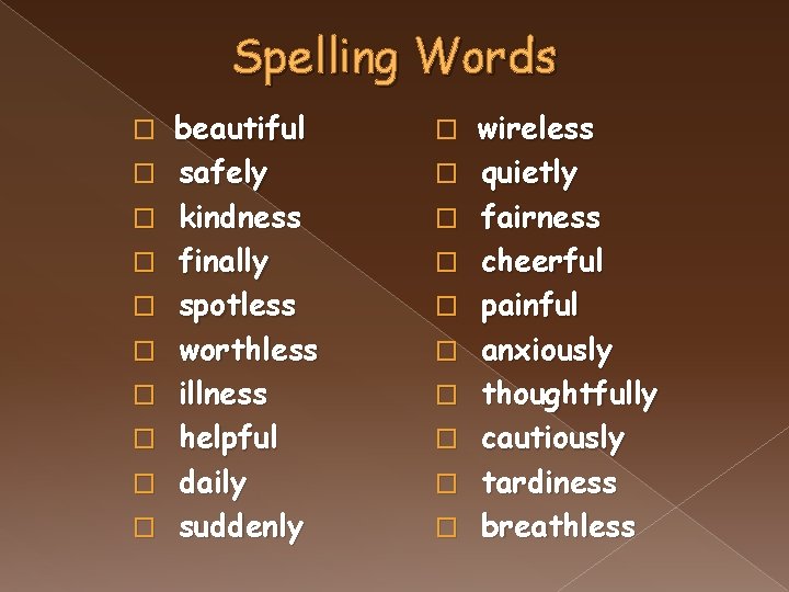 Spelling Words � � � � � beautiful safely kindness finally spotless worthless illness