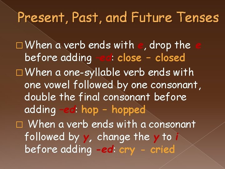 Present, Past, and Future Tenses � When a verb ends with e, drop the