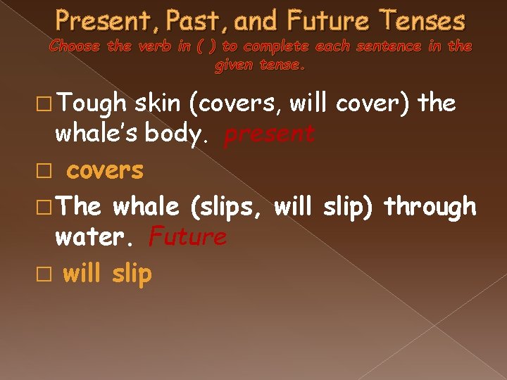 Present, Past, and Future Tenses Choose the verb in ( ) to complete each
