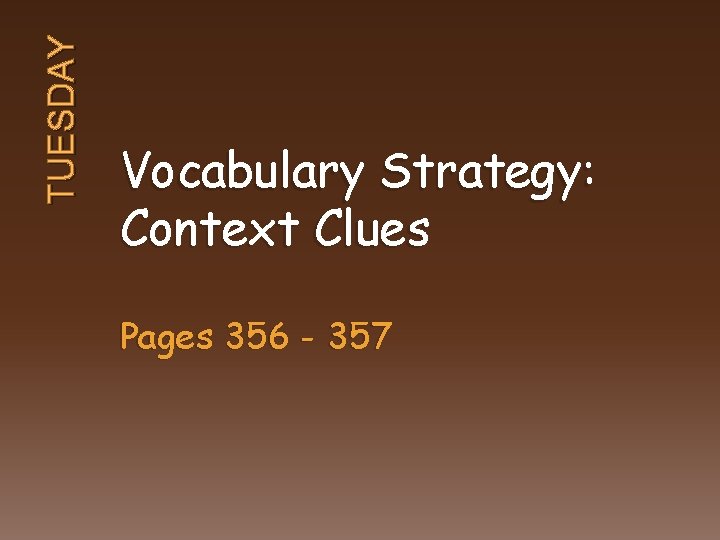 TUESDAY Vocabulary Strategy: Context Clues Pages 356 - 357 