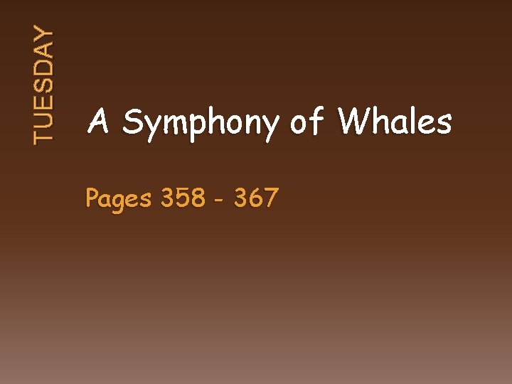 TUESDAY A Symphony of Whales Pages 358 - 367 