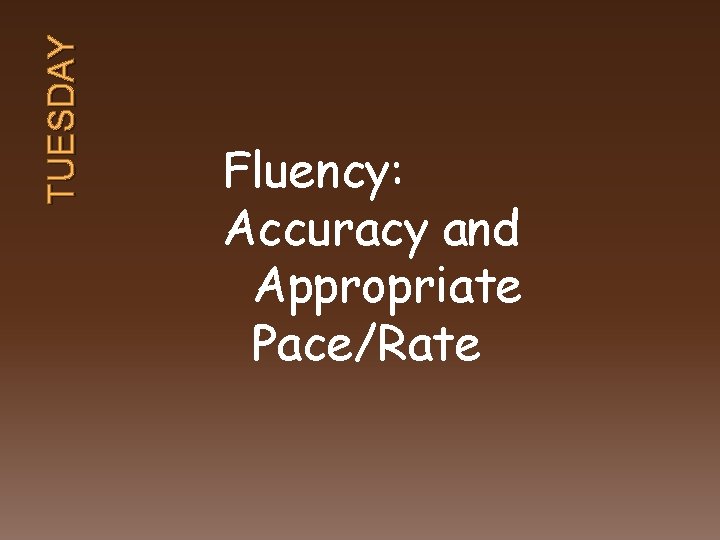 TUESDAY Fluency: Accuracy and Appropriate Pace/Rate 