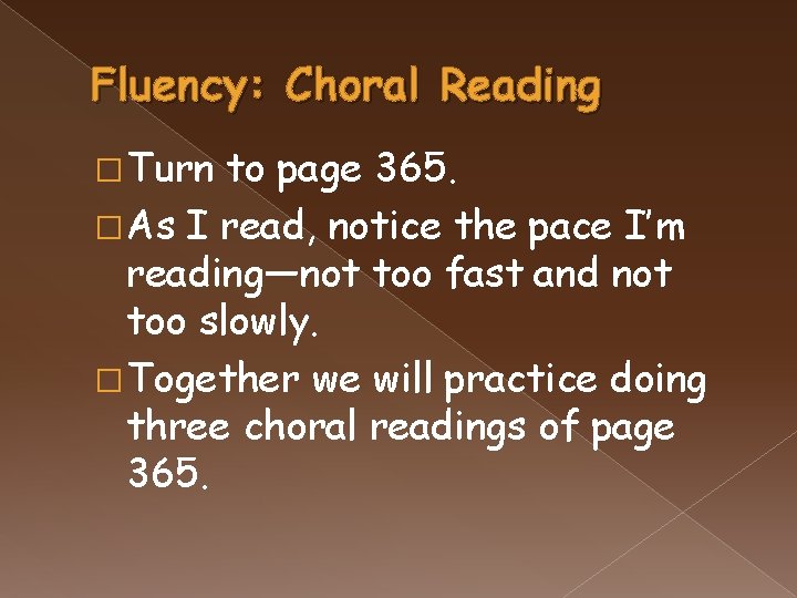 Fluency: Choral Reading � Turn to page 365. � As I read, notice the