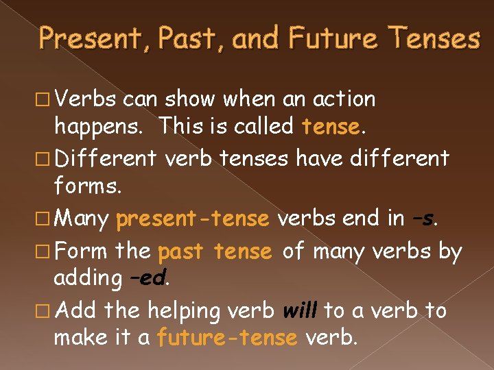 Present, Past, and Future Tenses � Verbs can show when an action happens. This