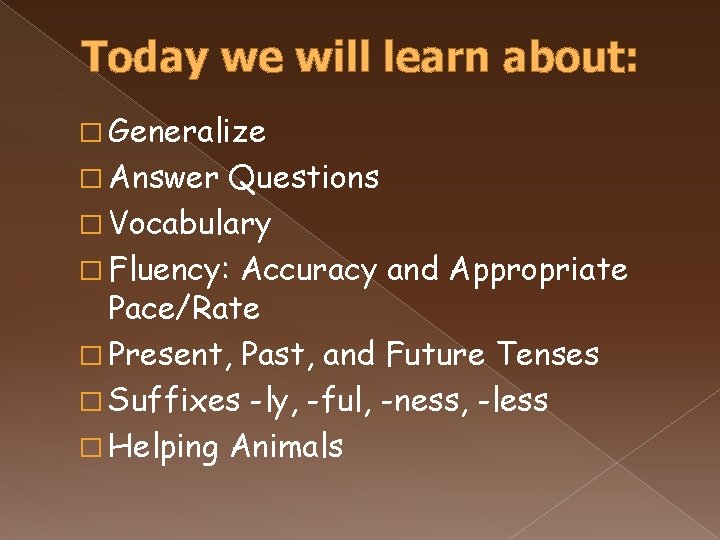 Today we will learn about: � Generalize � Answer Questions � Vocabulary � Fluency: