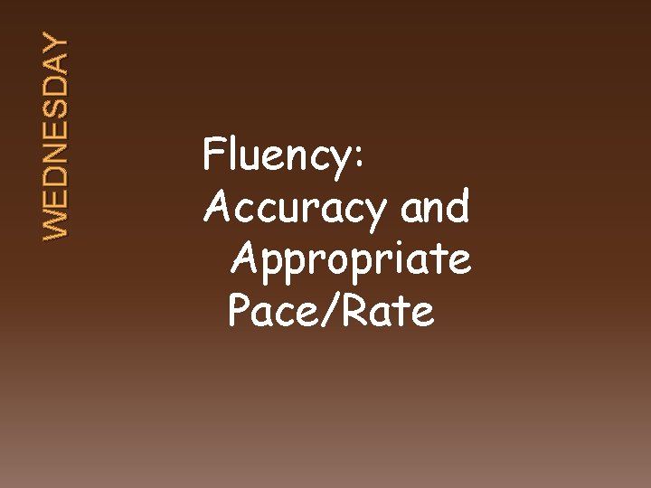 WEDNESDAY Fluency: Accuracy and Appropriate Pace/Rate 