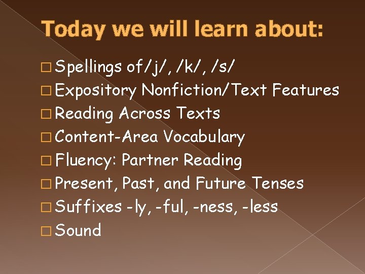 Today we will learn about: � Spellings of/j/, /k/, /s/ � Expository Nonfiction/Text Features