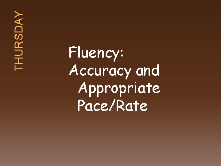 THURSDAY Fluency: Accuracy and Appropriate Pace/Rate 
