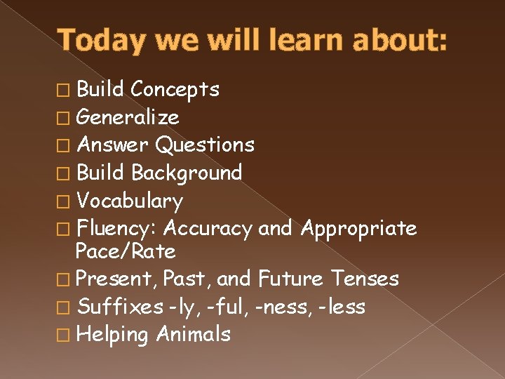 Today we will learn about: � Build Concepts � Generalize � Answer Questions �