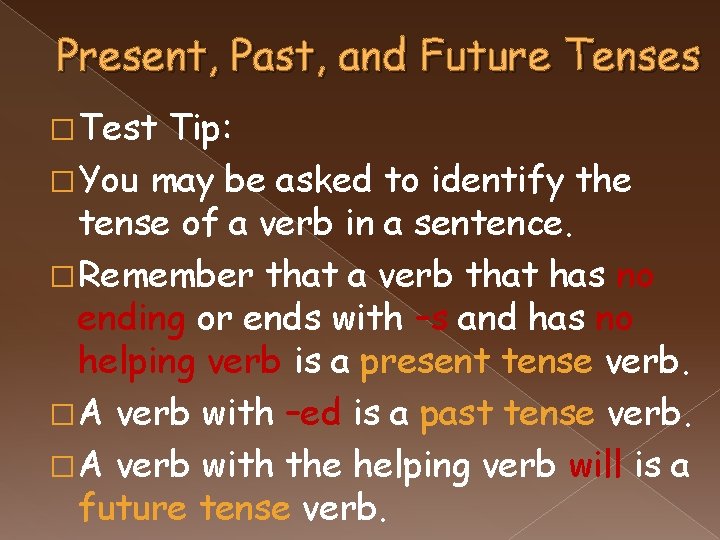 Present, Past, and Future Tenses � Test Tip: � You may be asked to