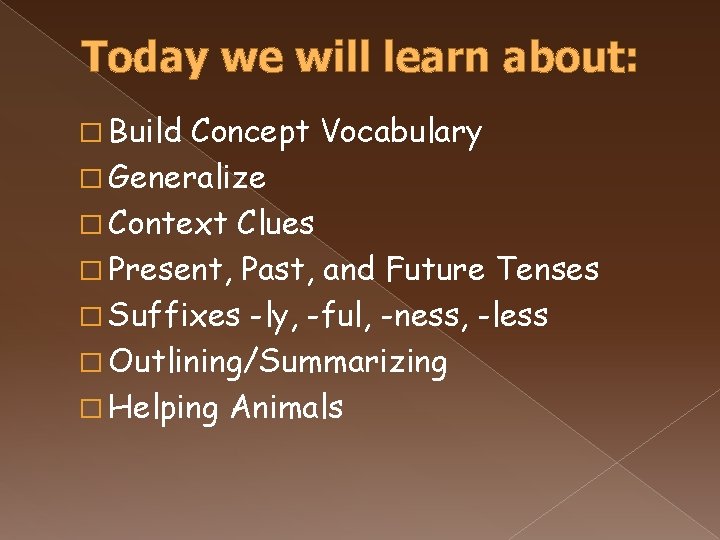 Today we will learn about: � Build Concept Vocabulary � Generalize � Context Clues