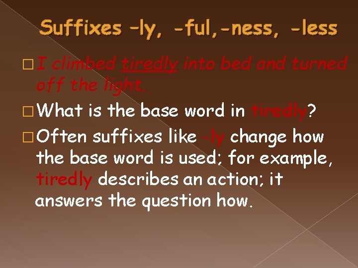 Suffixes –ly, -ful, -ness, -less �I climbed tiredly into bed and turned off the