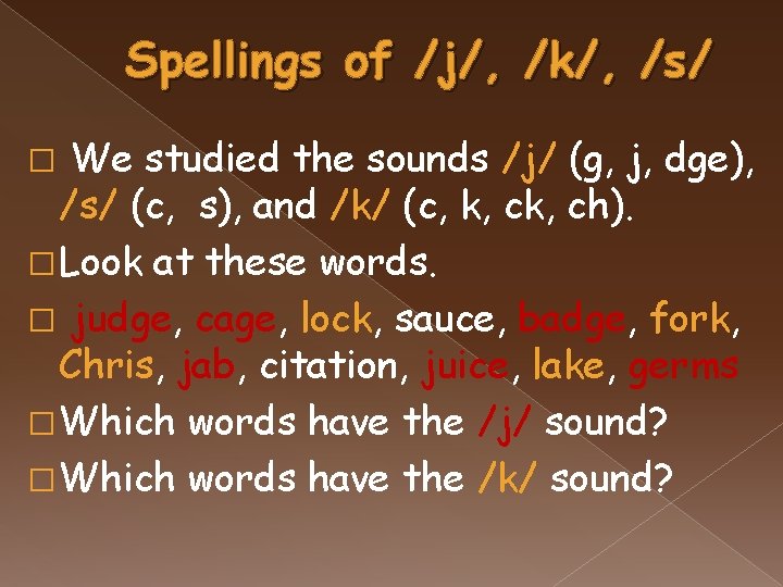 Spellings of /j/, /k/, /s/ We studied the sounds /j/ (g, j, dge), /s/