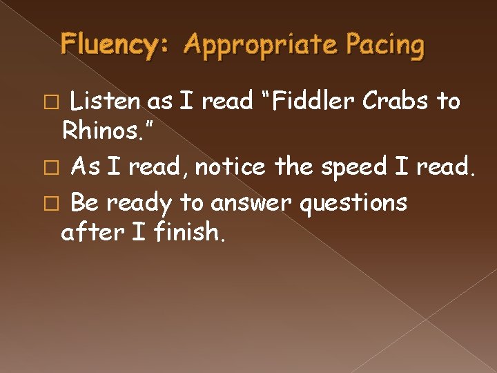 Fluency: Appropriate Pacing Listen as I read “Fiddler Crabs to Rhinos. ” � As