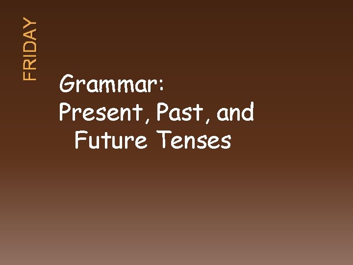 FRIDAY Grammar: Present, Past, and Future Tenses 