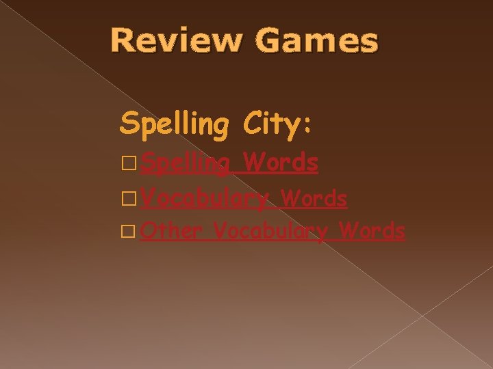 Review Games Spelling City: � Spelling Words � Vocabulary Words � Other Vocabulary Words