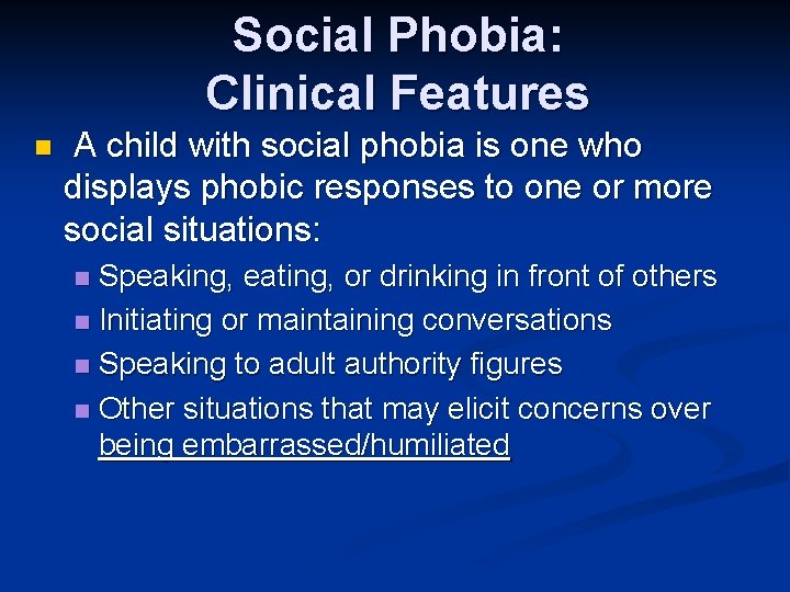 Social Phobia: Clinical Features n A child with social phobia is one who displays