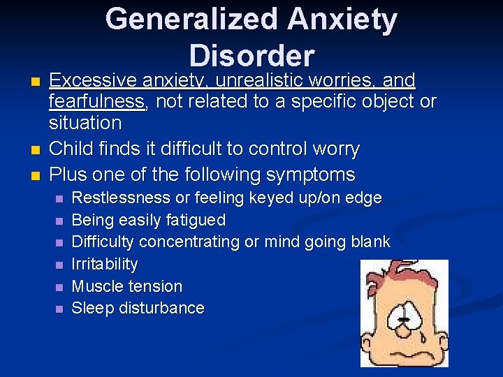 Generalized Anxiety Disorder n n n Excessive anxiety, unrealistic worries, and fearfulness, not related