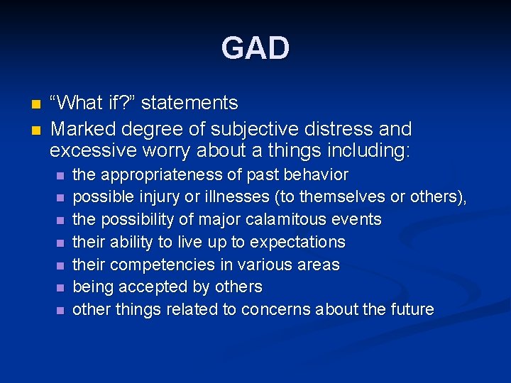 GAD n n “What if? ” statements Marked degree of subjective distress and excessive