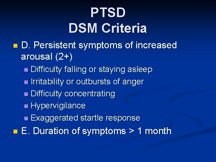 PTSD DSM Criteria n D. Persistent symptoms of increased arousal (2+) Difficulty falling or