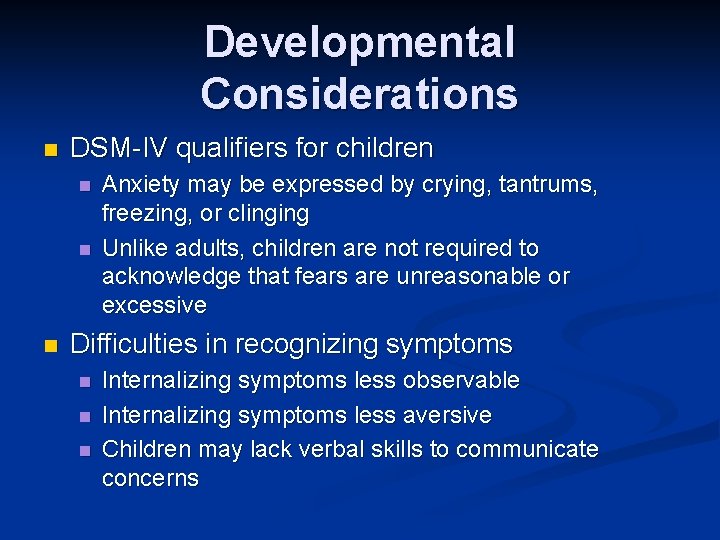 Developmental Considerations n DSM-IV qualifiers for children n Anxiety may be expressed by crying,