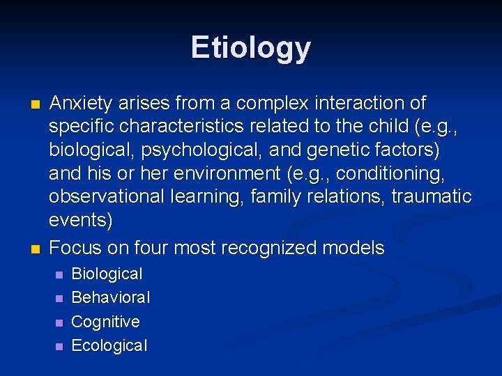 Etiology n n Anxiety arises from a complex interaction of specific characteristics related to