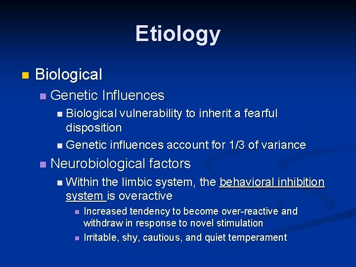 Etiology n Biological n Genetic Influences n Biological vulnerability to inherit a fearful disposition