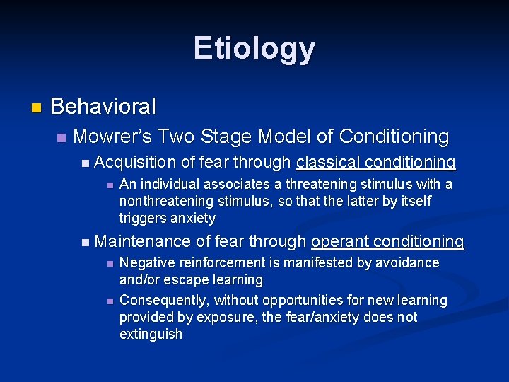 Etiology n Behavioral n Mowrer’s Two Stage Model of Conditioning n Acquisition of fear