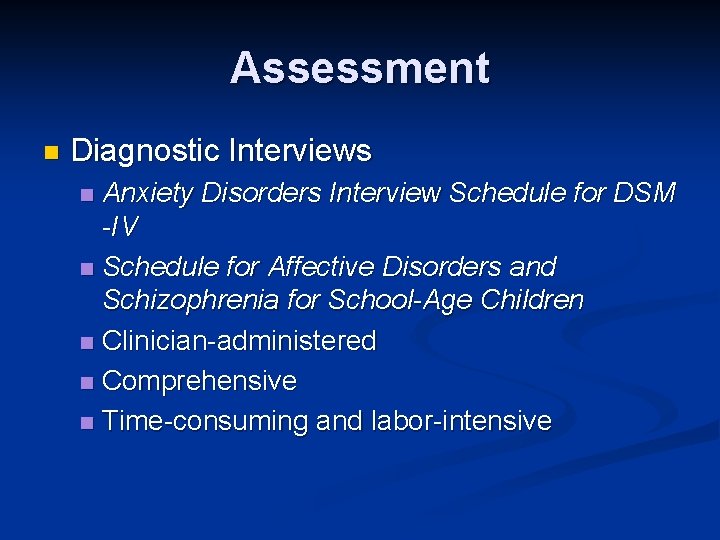 Assessment n Diagnostic Interviews Anxiety Disorders Interview Schedule for DSM -IV n Schedule for