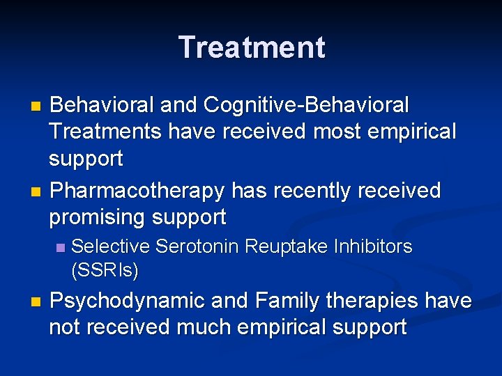 Treatment Behavioral and Cognitive-Behavioral Treatments have received most empirical support n Pharmacotherapy has recently